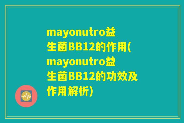 mayonutro益生菌BB12的作用(mayonutro益生菌BB12的功效及作用解析)