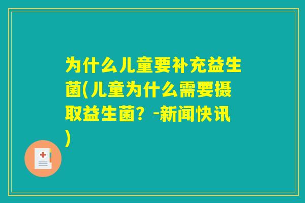 为什么儿童要补充益生菌(儿童为什么需要摄取益生菌?-新闻快讯) 为什么儿童要补充益生菌(儿童为什么需要摄取益生菌?-新闻快讯)