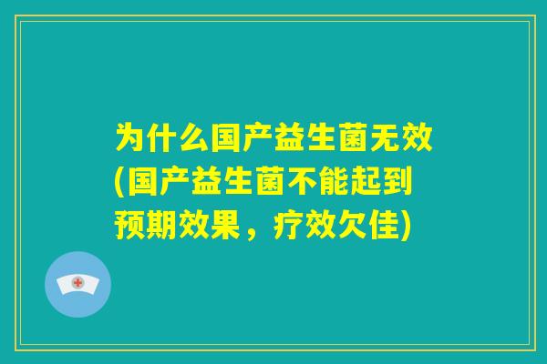 为什么国产益生菌无效(国产益生菌不能起到预期效果,疗效欠佳) 为什么国产益生菌无效(国产益生菌不能起到预期效果,疗效欠佳)