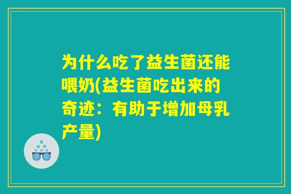 为什么吃了益生菌还能喂奶(益生菌吃出来的奇迹:有助于增加母乳产量) 为什么吃了益生菌还能喂奶(益生菌吃出来的奇迹:有助于增加母乳产量)