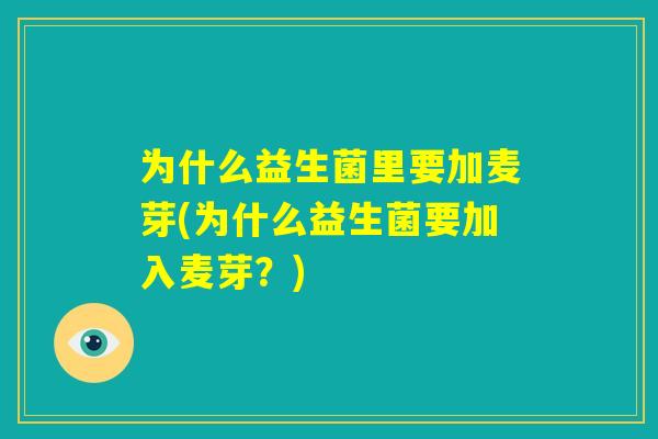 为什么益生菌里要加麦芽(为什么益生菌要加入麦芽?) 为什么益生菌里要加麦芽(为什么益生菌要加入麦芽?)