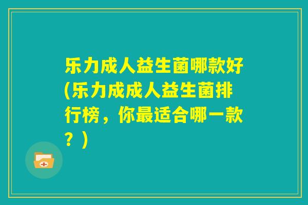 乐力成人益生菌哪款好(乐力成成人益生菌排行榜,你最适合哪一款?) 乐力成人益生菌哪款好(乐力成成人益生菌排行榜,你最适合哪一款?)