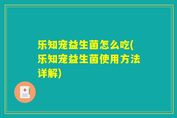 乐知宠益生菌怎么吃(乐知宠益生菌使用方法详解)