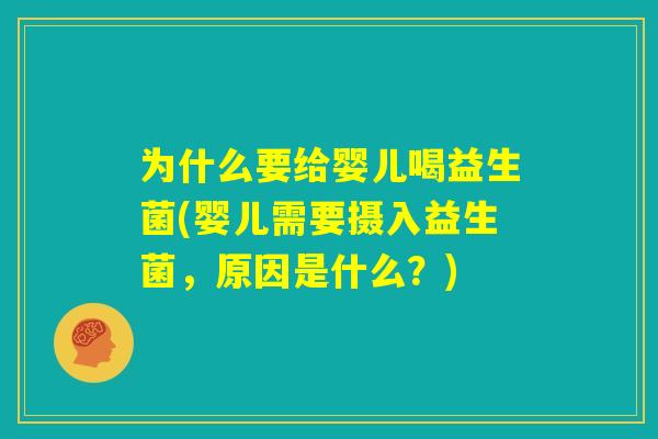 为什么要给婴儿喝益生菌(婴儿需要摄入益生菌，原因是什么？)