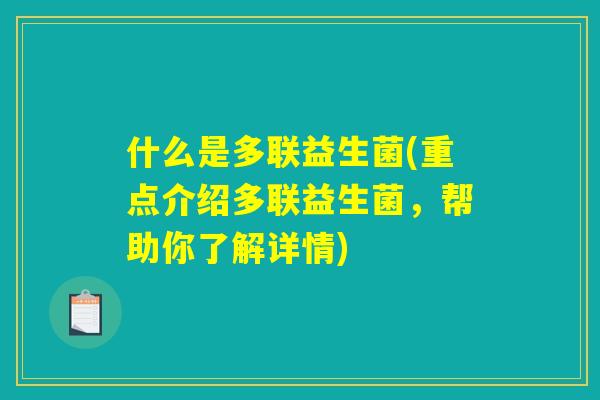 什么是多联益生菌(重点介绍多联益生菌，帮助你了解详情)