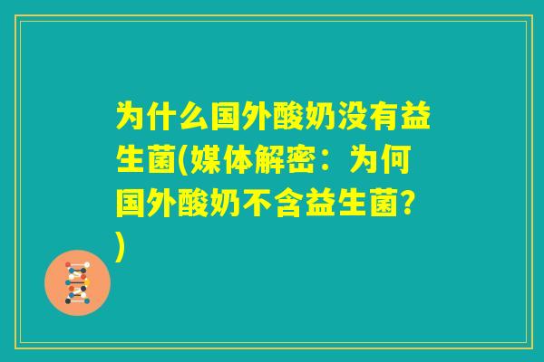 为什么国外酸奶没有益生菌(媒体解密：为何国外酸奶不含益生菌？)
