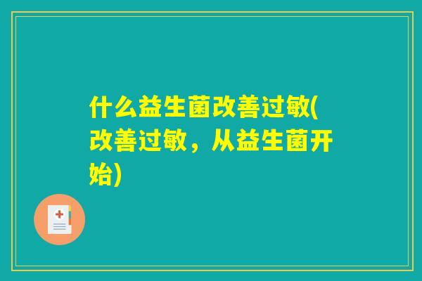 什么益生菌改善过敏(改善过敏，从益生菌开始)
