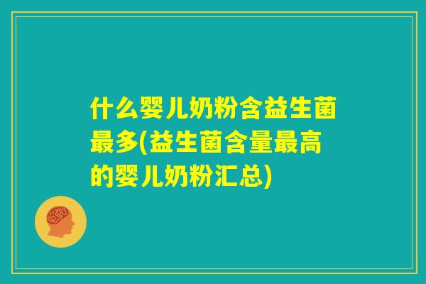 什么婴儿奶粉含益生菌最多(益生菌含量最高的婴儿奶粉汇总)