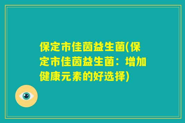 保定市佳茵益生菌(保定市佳茵益生菌:增加健康元素的好选择) 保定市佳茵益生菌(保定市佳茵益生菌:增加健康元素的好选择)