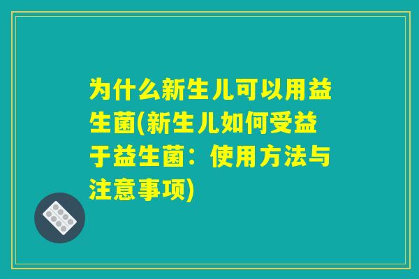 为什么新生儿可以用益生菌(新生儿如何受益于益生菌：使用方法与注意事项)