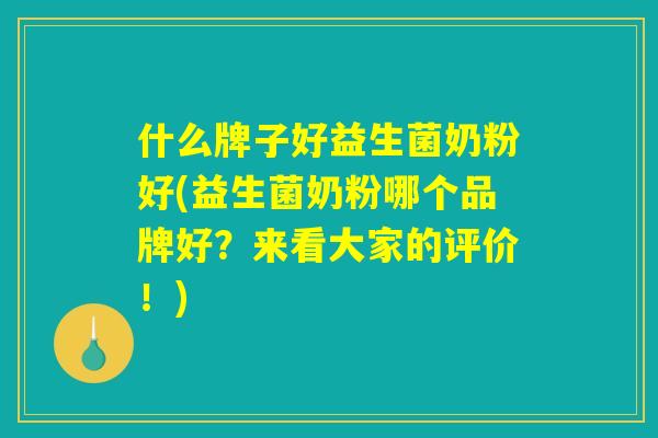 什么牌子好益生菌奶粉好(益生菌奶粉哪个品牌好？来看大家的评价！)