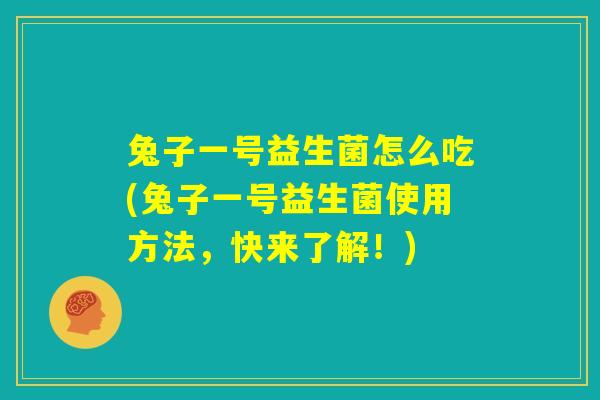 兔子一号益生菌怎么吃(兔子一号益生菌使用方法,快来了解!) 兔子一号益生菌怎么吃(兔子一号益生菌使用方法,快来了解!)