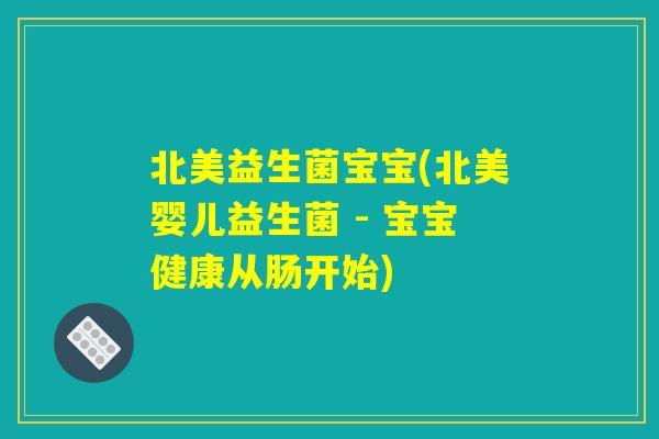 北美益生菌宝宝(北美婴儿益生菌 - 宝宝健康从肠开始)