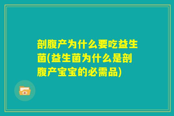 剖腹产为什么要吃益生菌(益生菌为什么是剖腹产宝宝的必需品)