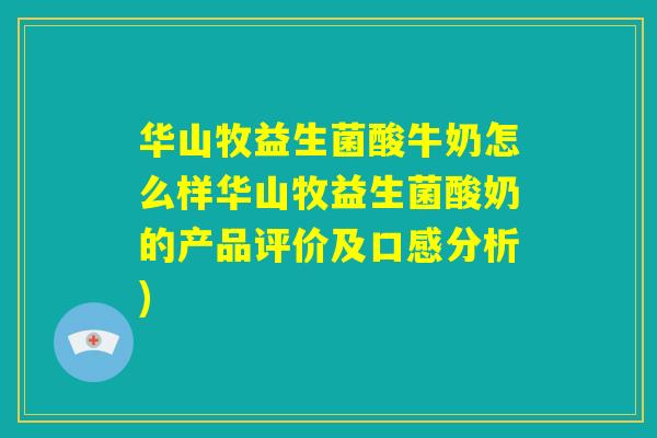 华山牧益生菌酸牛奶怎么样华山牧益生菌酸奶的产品评价及口感分析)