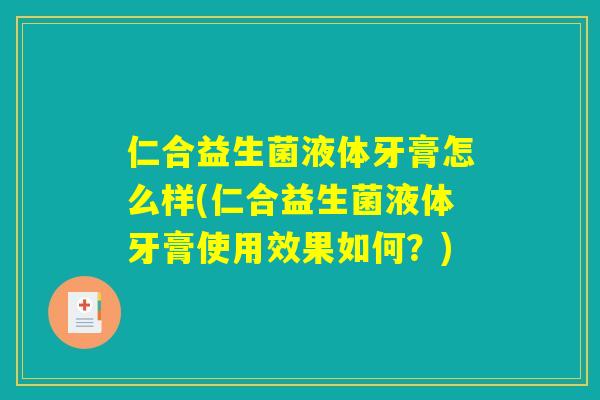 仁合益生菌液体牙膏怎么样(仁合益生菌液体牙膏使用效果如何？)