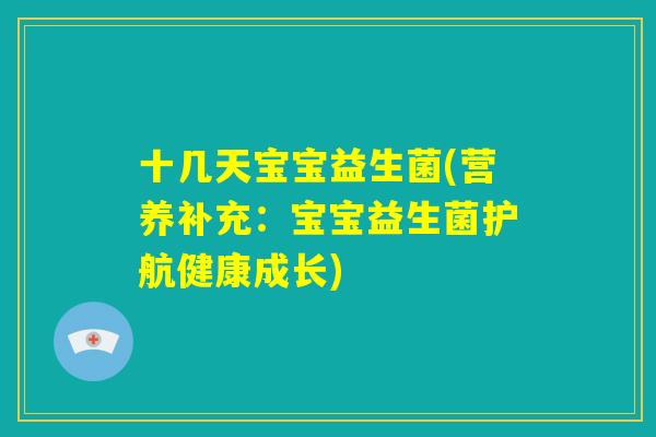 十几天宝宝益生菌(营养补充：宝宝益生菌护航健康成长)