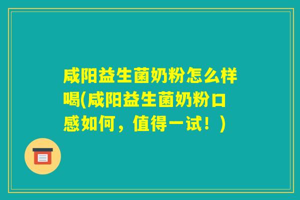咸阳益生菌奶粉怎么样喝(咸阳益生菌奶粉口感如何,值得一试!) 咸阳益生菌奶粉怎么样喝(咸阳益生菌奶粉口感如何,值得一试!)