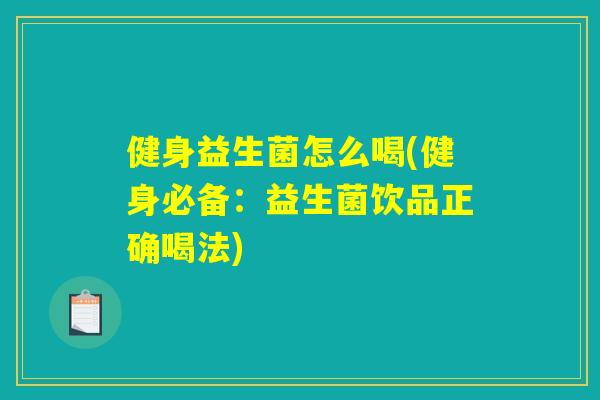 健身益生菌怎么喝(健身必备：益生菌饮品正确喝法)