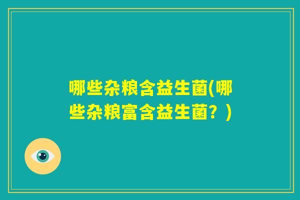 哪些杂粮含益生菌(哪些杂粮富含益生菌？)