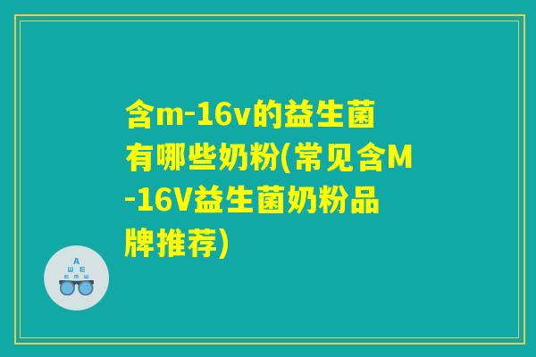 含m-16v的益生菌有哪些奶粉(常见含M-16V益生菌奶粉品牌推荐)