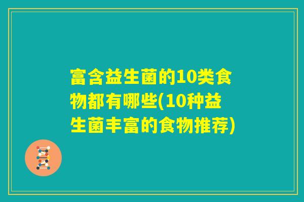 富含益生菌的10类食物都有哪些(10种益生菌丰富的食物推荐)