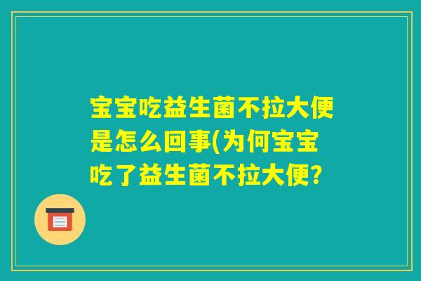 宝宝吃益生菌不拉大便是怎么回事(为何宝宝吃了益生菌不拉大便？