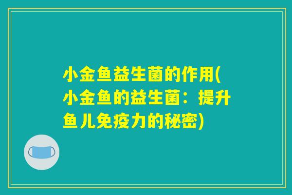 小金鱼益生菌的作用(小金鱼的益生菌：提升鱼儿免疫力的秘密)