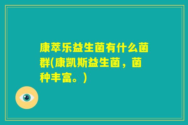 康萃乐益生菌有什么菌群(康凯斯益生菌,菌种丰富。) 康萃乐益生菌有什么菌群(康凯斯益生菌,菌种丰富。)