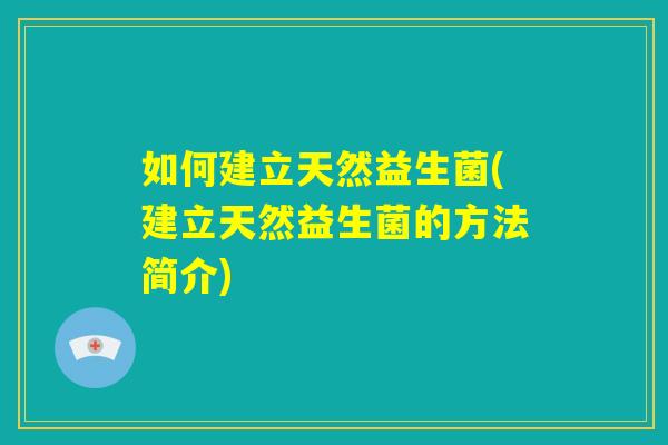 如何建立天然益生菌(建立天然益生菌的方法简介)