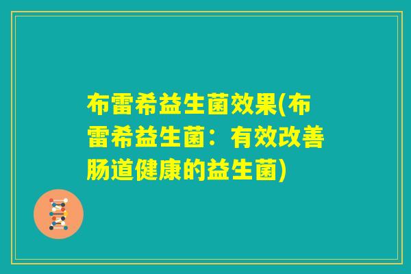 布雷希益生菌效果(布雷希益生菌：有效改善肠道健康的益生菌)