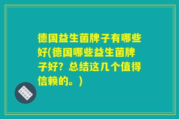 德国益生菌牌子有哪些好(德国哪些益生菌牌子好？总结这几个值得信赖的。)