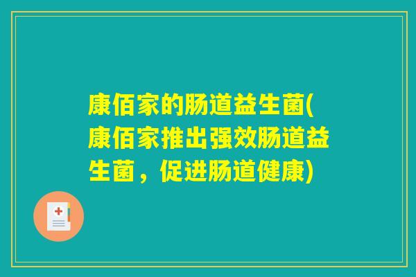 康佰家的肠道益生菌(康佰家推出强效肠道益生菌，促进肠道健康)