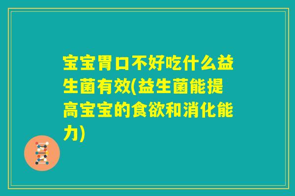宝宝胃口不好吃什么益生菌有效(益生菌能提高宝宝的食欲和消化能力) 宝宝胃口不好吃什么益生菌有效(益生菌能提高宝宝的食欲和消化能力)