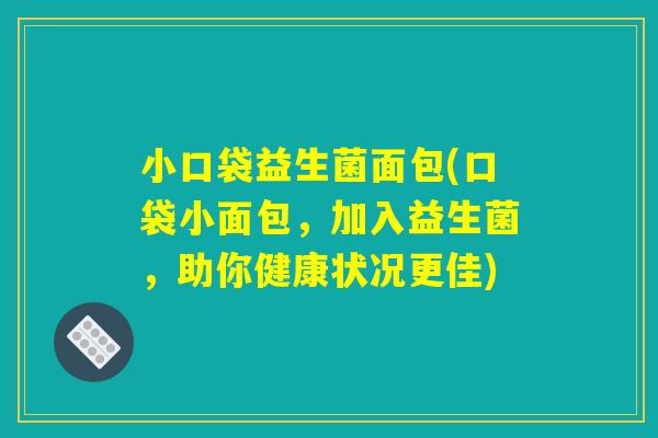 小口袋益生菌面包(口袋小面包,加入益生菌,助你健康状况更佳) 小口袋益生菌面包(口袋小面包,加入益生菌,助你健康状况更佳)