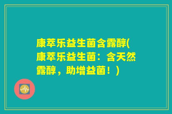 康萃乐益生菌含露醇(康萃乐益生菌:含天然露醇,助增益菌!) 康萃乐益生菌含露醇(康萃乐益生菌:含天然露醇,助增益菌!)