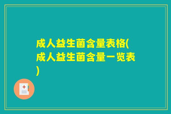 成人益生菌含量表格(成人益生菌含量一览表) 成人益生菌含量表格(成人益生菌含量一览表)