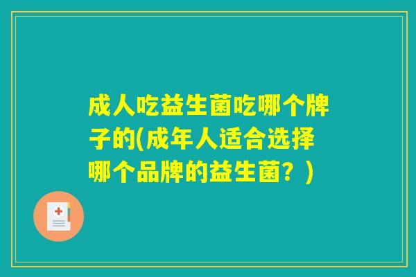 成人吃益生菌吃哪个牌子的(成年人适合选择哪个品牌的益生菌？)