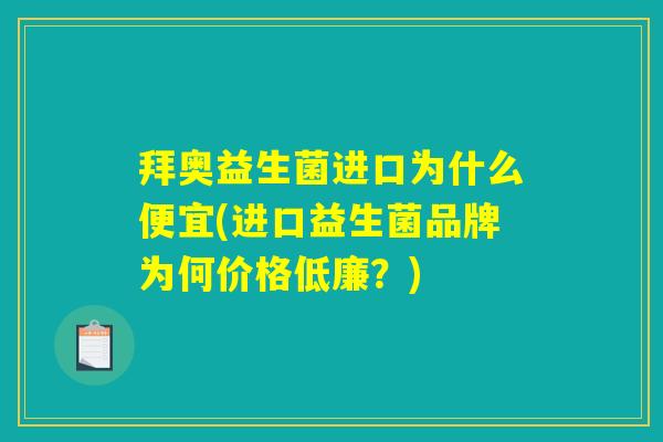 拜奥益生菌进口为什么便宜(进口益生菌品牌为何价格低廉？)