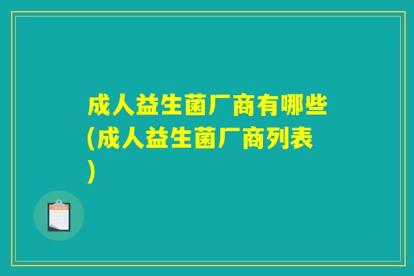 成人益生菌厂商有哪些(成人益生菌厂商列表)