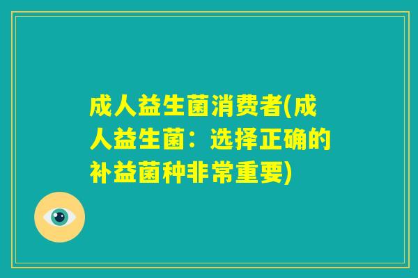 成人益生菌消费者(成人益生菌：选择正确的补益菌种非常重要)
