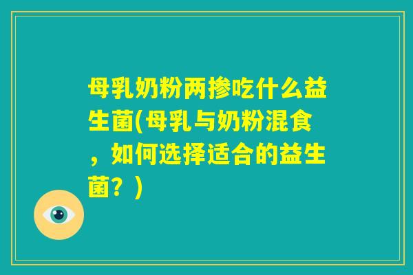 母乳奶粉两掺吃什么益生菌(母乳与奶粉混食，如何选择适合的益生菌？)