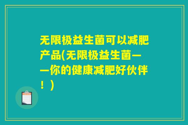 无限极益生菌可以减肥产品(无限极益生菌——你的健康减肥好伙伴!) 无限极益生菌可以减肥产品(无限极益生菌——你的健康减肥好伙伴!)