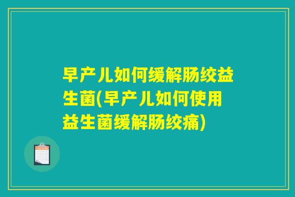 早产儿如何缓解肠绞益生菌(早产儿如何使用益生菌缓解肠绞痛) 早产儿如何缓解肠绞益生菌(早产儿如何使用益生菌缓解肠绞痛)