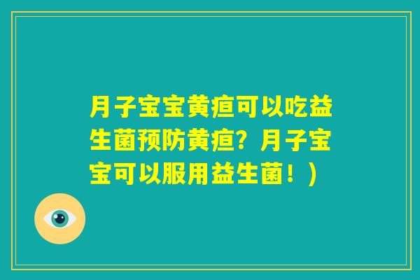 月子宝宝黄疸可以吃益生菌预防黄疸？月子宝宝可以服用益生菌！)