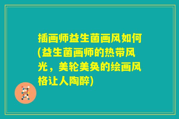 插画师益生菌画风如何(益生菌画师的热带风光，美轮美奂的绘画风格让人陶醉)