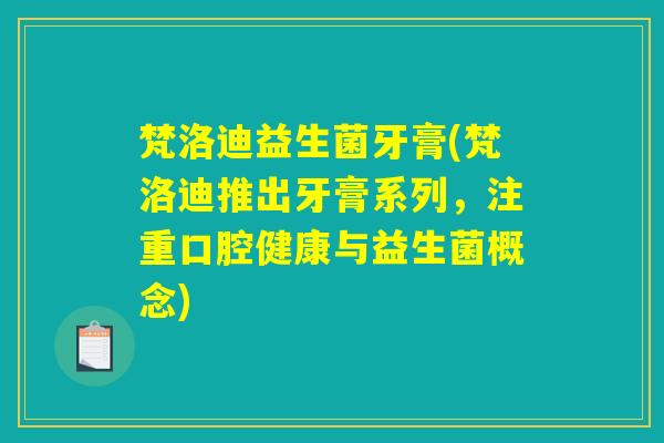 梵洛迪益生菌牙膏(梵洛迪推出牙膏系列,注重口腔健康与益生菌概念) 梵洛迪益生菌牙膏(梵洛迪推出牙膏系列,注重口腔健康与益生菌概念)