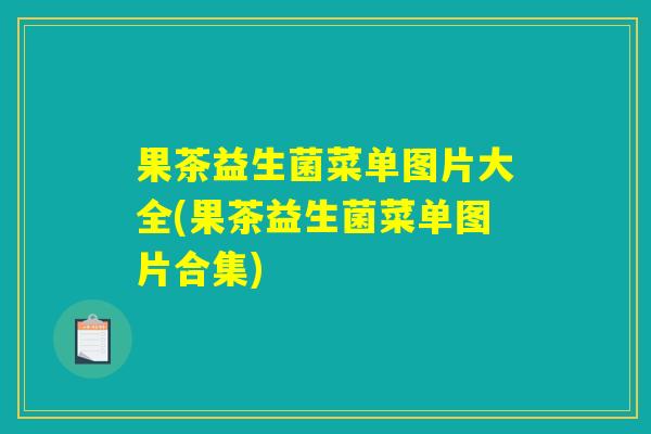 果茶益生菌菜单图片大全(果茶益生菌菜单图片合集) 果茶益生菌菜单图片大全(果茶益生菌菜单图片合集)