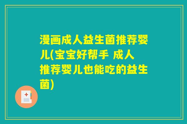 漫画成人益生菌推荐婴儿(宝宝好帮手 成人推荐婴儿也能吃的益生菌) 漫画成人益生菌推荐婴儿(宝宝好帮手 成人推荐婴儿也能吃的益生菌)