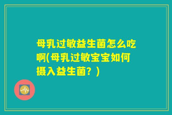 母乳过敏益生菌怎么吃啊(母乳过敏宝宝如何摄入益生菌？)